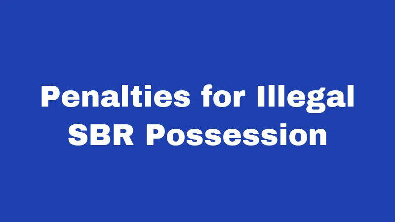 Penalties for Illegal SBR Possession