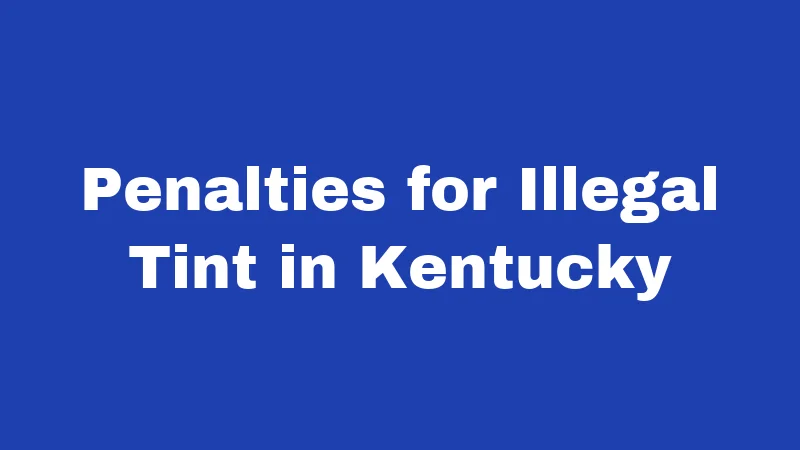 Window Tint Laws in Kentucky (2026): Rules Every Driver Must Know 6 Penalties for Illegal Tint in Kentucky