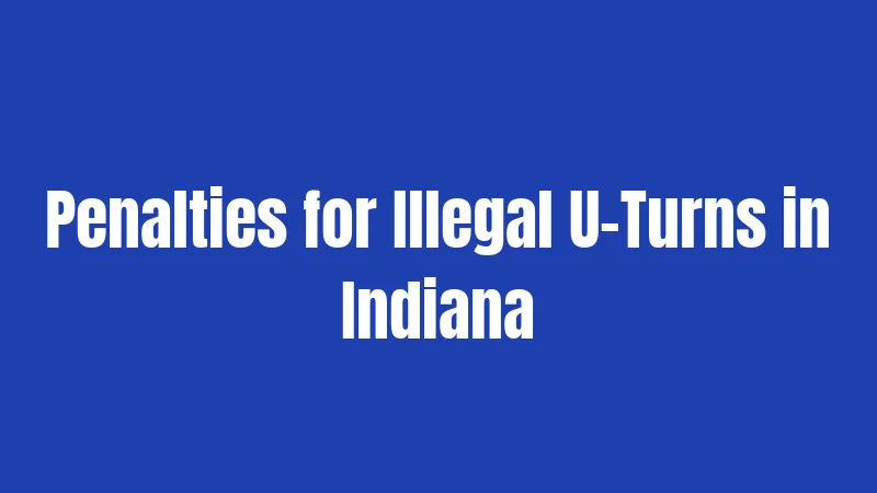 U-Turn Laws in Indiana (2026): Rules Every Driver Must Know 3 Penalties for Illegal U-Turns in Indiana