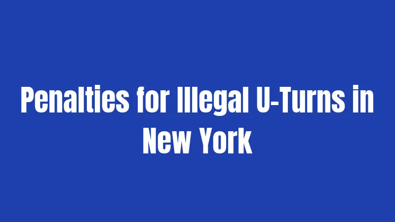U-Turn Laws in New York (2026): Your Complete Guide to Staying Legal 5 Penalties for Illegal U-Turns in New York