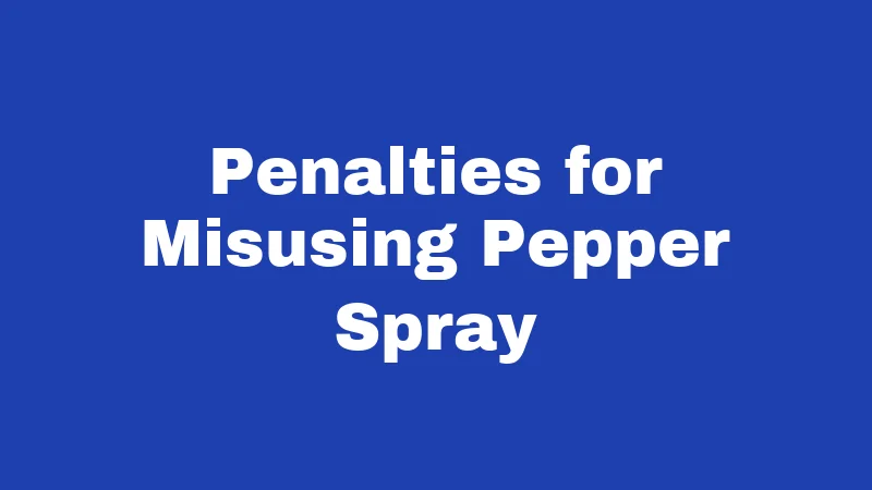 Penalties for Misusing Pepper Spray