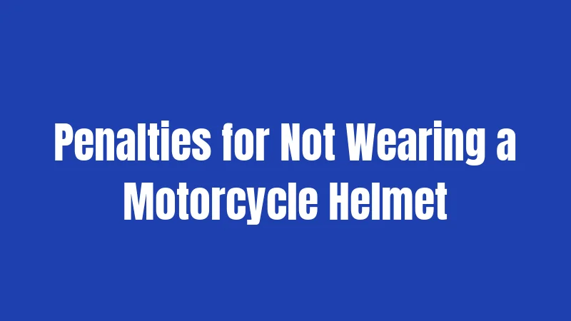 Penalties for Not Wearing a Motorcycle Helmet