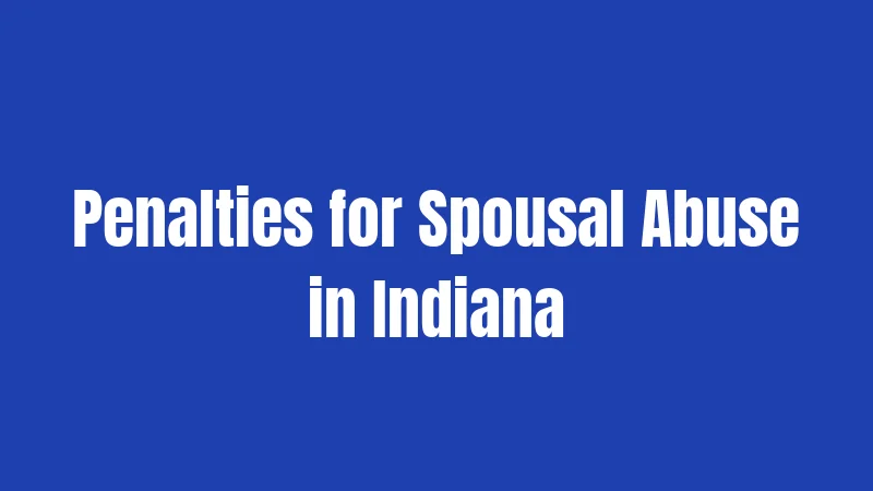 Spousal Abuse Laws in Indiana (2026): Your Rights, Their Consequences 2 Penalties for Spousal Abuse in Indiana