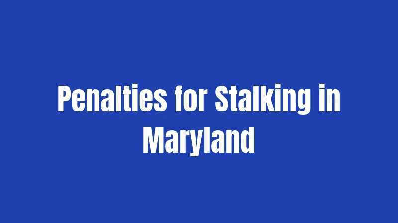Stalking Laws in Maryland (2026): Penalties, Protections, and Your Rights 3 Penalties for Stalking in Maryland
