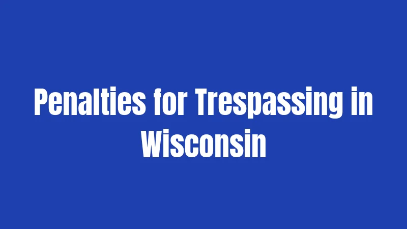Penalties for Trespassing in Wisconsin