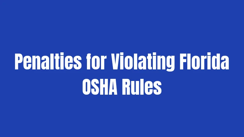 OSHA Laws in Florida (2026): Your Complete Safety Guide 3 Penalties for Violating Florida OSHA Rules