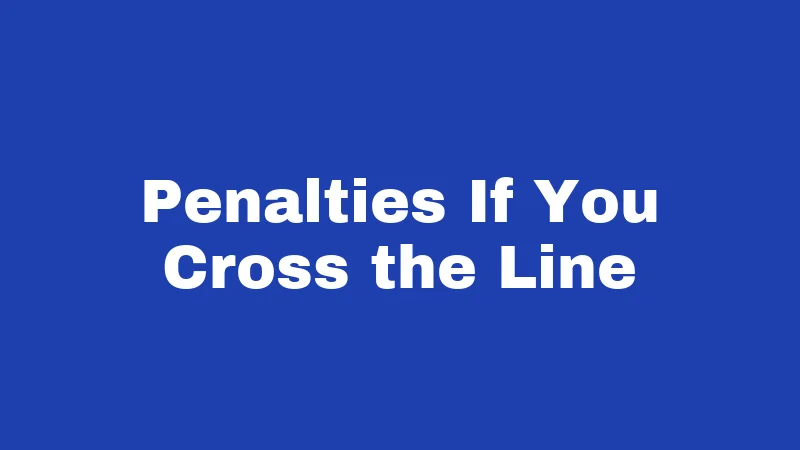 Penalties If You Cross the Line