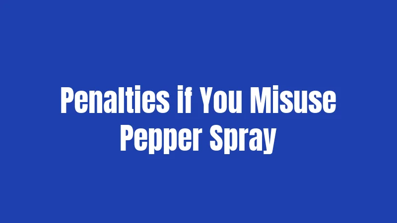 Penalties if You Misuse Pepper Spray