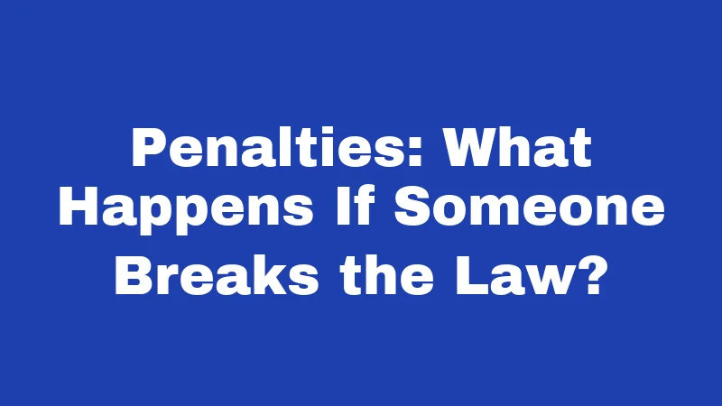 Penalties: What Happens If Someone Breaks the Law?