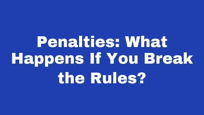 Penalties: What Happens If You Break the Rules?