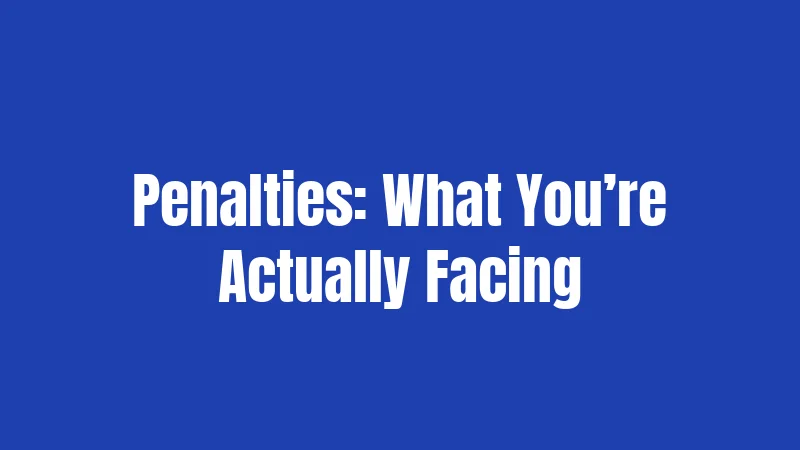 Penalties: What You’re Actually Facing
