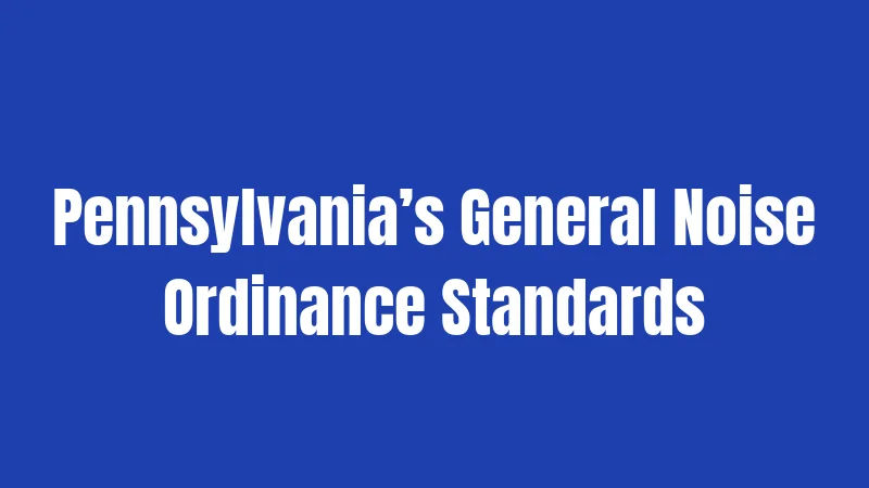Pennsylvania’s General Noise Ordinance Standards