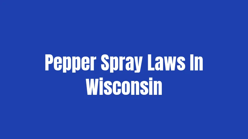 Pepper Spray Laws In Wisconsin