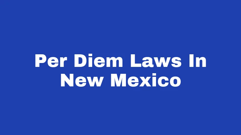 Per Diem Laws in New Mexico (2026): The Complete Reimbursement Breakdown 68 Per Diem Laws In New Mexico