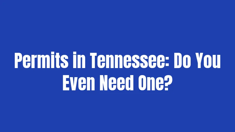 Permits in Tennessee: Do You Even Need One?