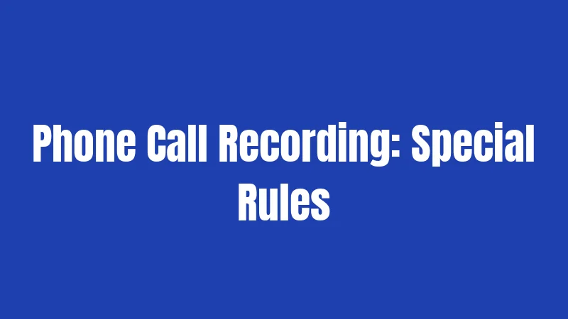 Phone Call Recording: Special Rules