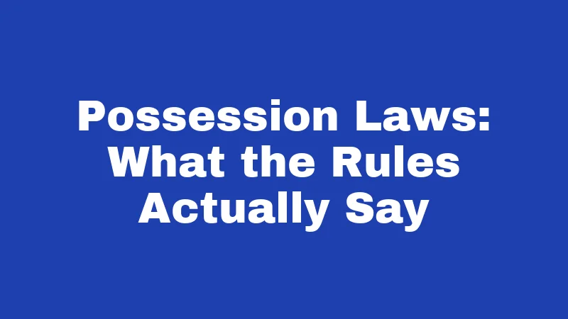 Possession Laws: What the Rules Actually Say