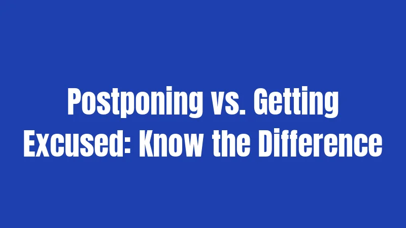 Postponing vs. Getting Excused: Know the Difference