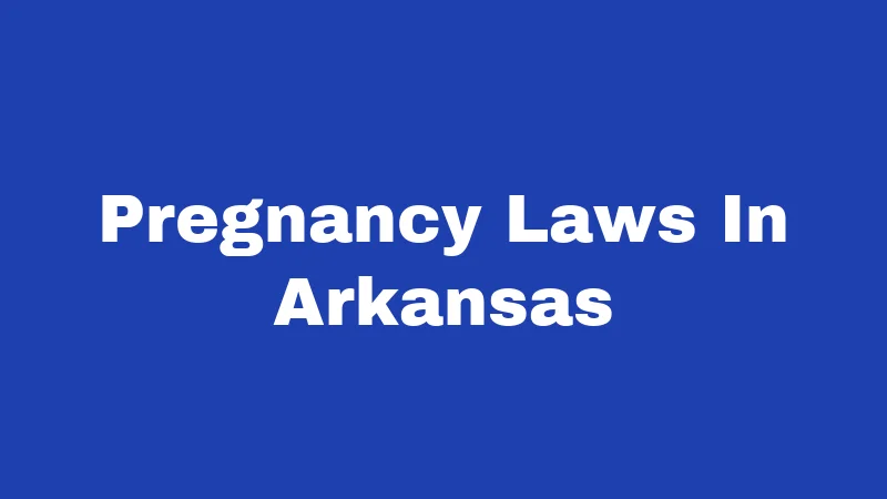 Pregnancy Laws in Arkansas (2026): Your Rights, The Rules, What Changed 186 Pregnancy Laws In Arkansas