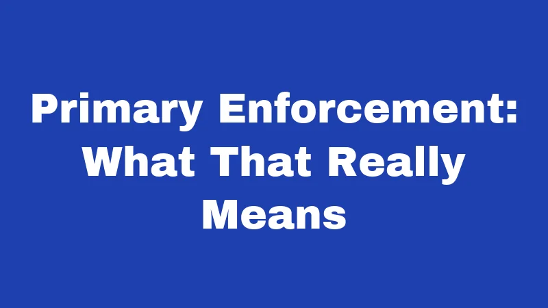Primary Enforcement: What That Really Means
