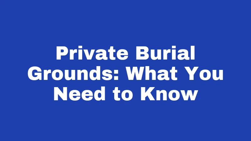 Burial Laws in Connecticut (2026): Rules Most Families Don't Know 3 Private Burial Grounds: What You Need to Know