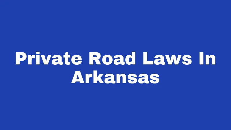 Private Road Laws in Arkansas (2026): Your Rights on Every Dirt Path 185 Private Road Laws In Arkansas