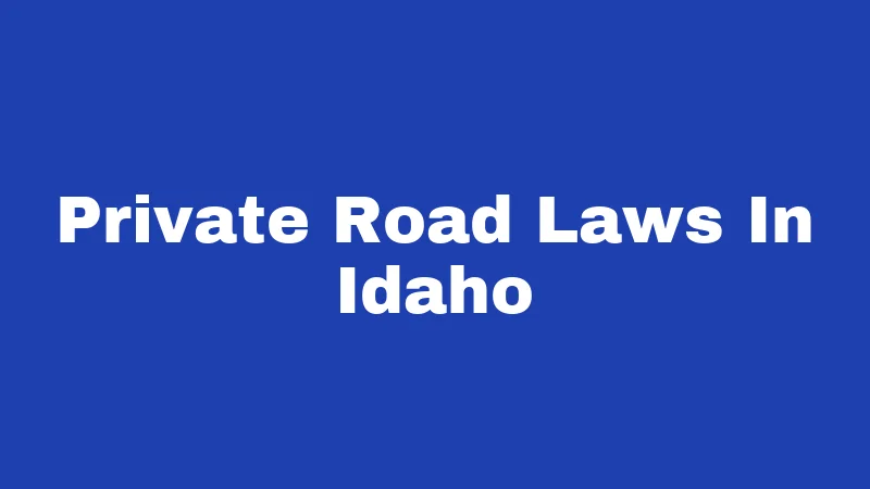 Private Road Laws in Idaho (2026): Who Owns the Path to Your Door 148 Private Road Laws In Idaho