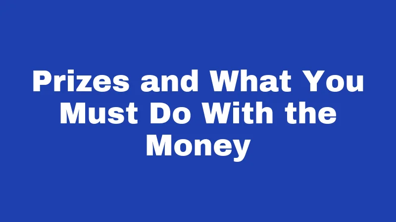 Prizes and What You Must Do With the Money