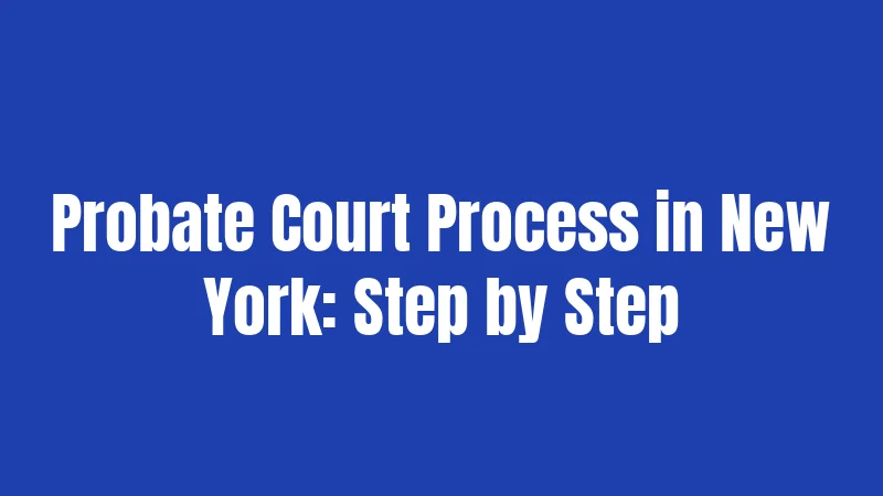 Probate Court Process in New York: Step by Step