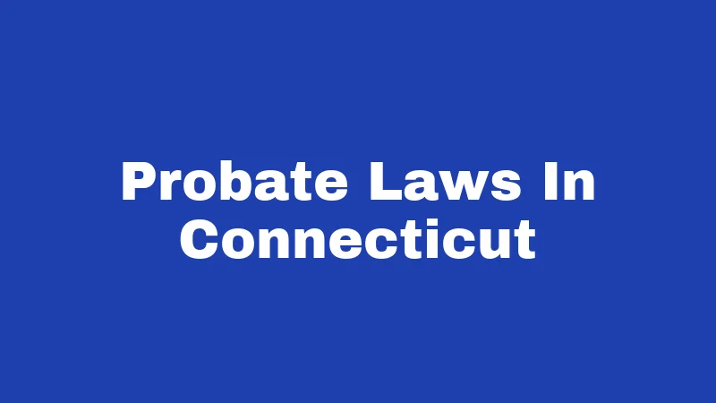 Probate Laws in Connecticut (2026): A Plain-English Survival Guide 204 Probate Laws In Connecticut