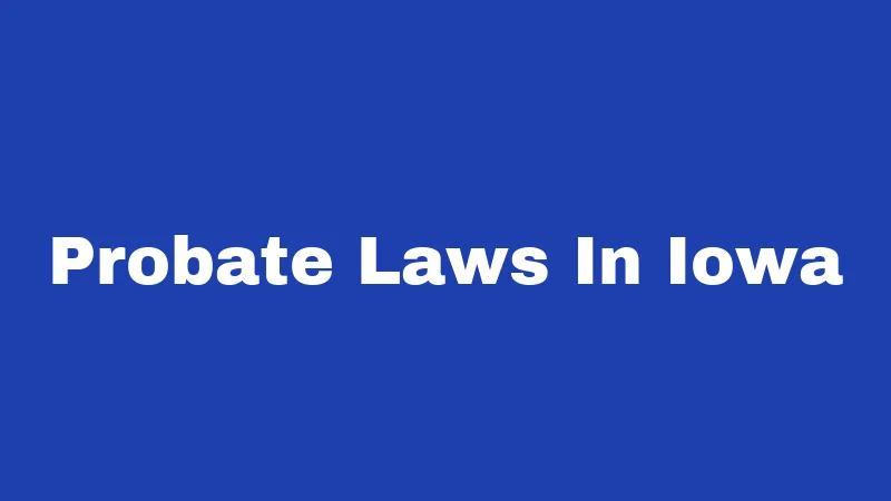 Probate Laws in Iowa (2026): Your Family's Money Is on the Line 223 Probate Laws In Iowa