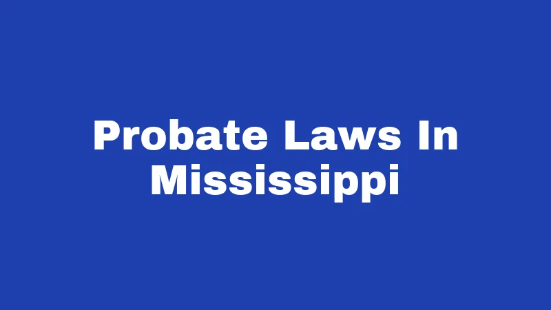 Probate Laws in Mississippi (2026): Protect Your Family Before It's Too Late 2 Probate Laws In Mississippi