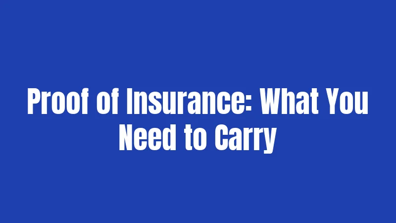 Proof of Insurance: What You Need to Carry