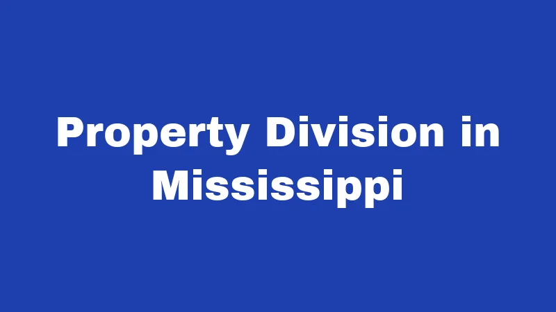 Divorce Laws in Mississippi (2026): Your Real-World Survival Guide 2 Property Division in Mississippi