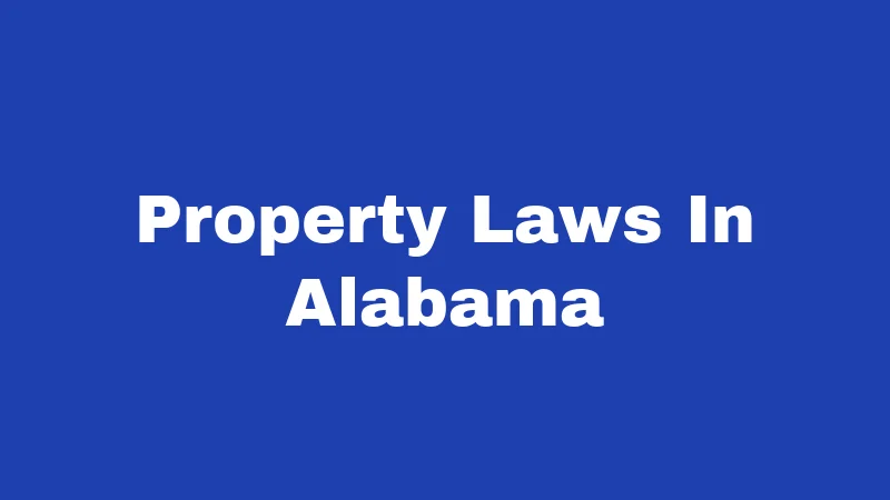 Property Laws in Alabama (2026): Your Rights, Rules, and Real Risks 392 Property Laws In Alabama