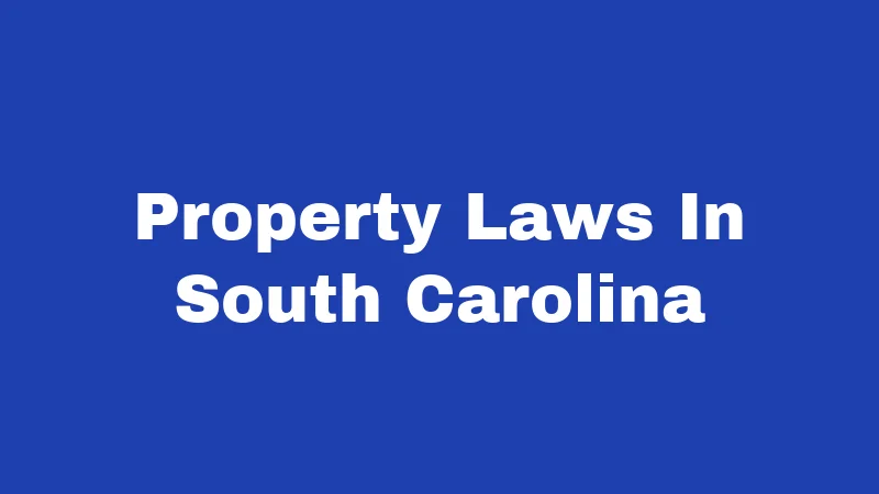 Property Laws in South Carolina (2026): Your Rights, Your Land, Your Rules 367 Property Laws In South Carolina