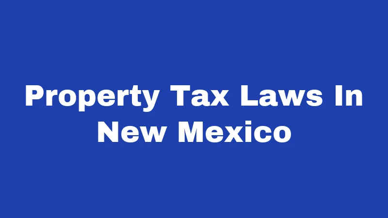 Property Tax Laws in New Mexico (2026): The Deadlines Nobody Warns You About 65 Property Tax Laws In New Mexico