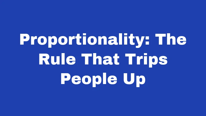 Proportionality: The Rule That Trips People Up