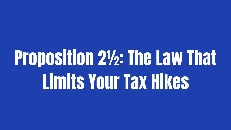 Property Tax Laws in Massachusetts (2026): Your Bill, Explained Simply 2 Proposition 2½: The Law That Limits Your Tax Hikes