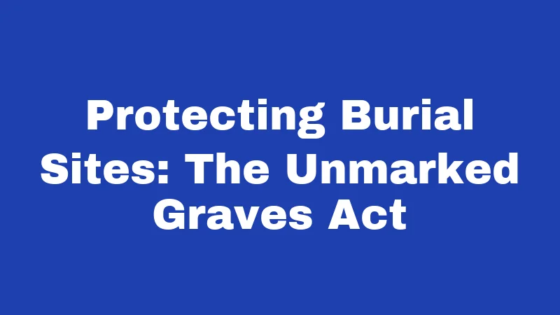 Burial Laws in Arkansas (2026): Rules Most Families Never Think About 6 Protecting Burial Sites: The Unmarked Graves Act