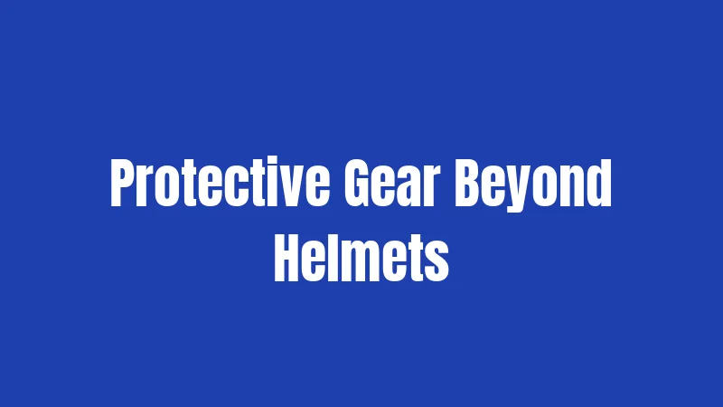 Protective Gear Beyond Helmets