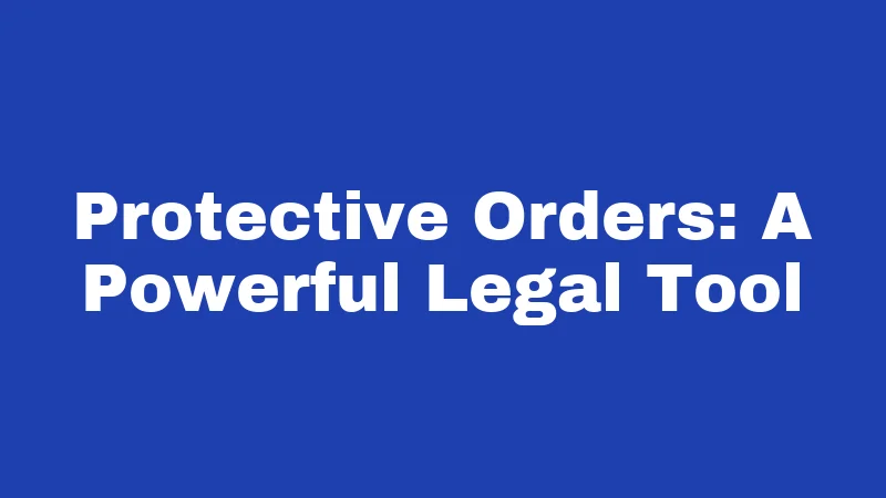 Protective Orders: A Powerful Legal Tool