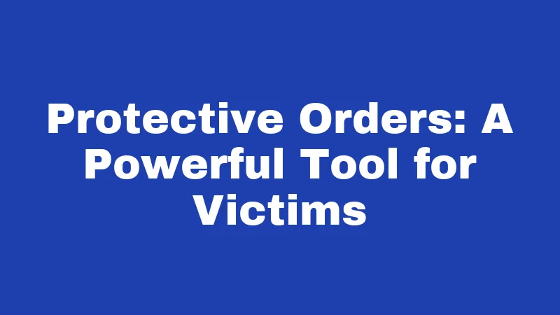 Harassment Laws in Alabama (2026): Your Rights, Risks, and Remedies 3 Protective Orders: A Powerful Tool for Victims