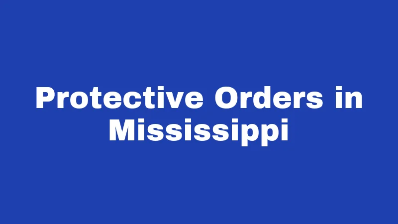 Harassment Laws in Mississippi (2026): Rules Every Resident Should Know 3 Protective Orders in Mississippi
