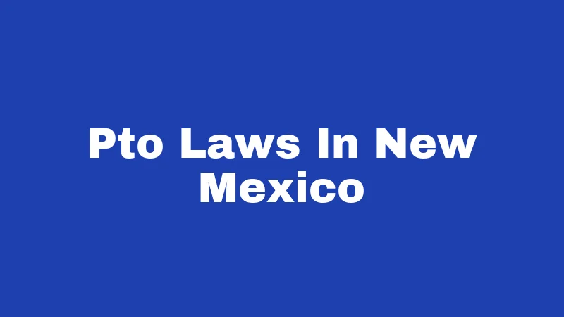 PTO Laws in New Mexico (2026): The 64-Hour Rule Explained 69 Pto Laws In New Mexico