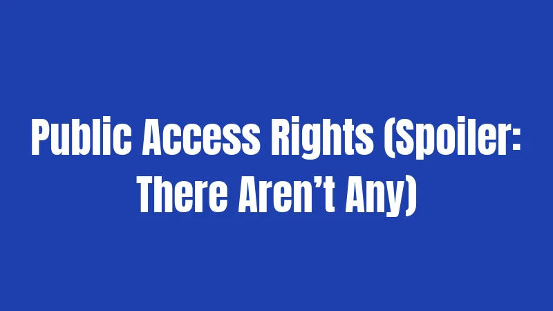 Public Access Rights (Spoiler: There Aren’t Any)