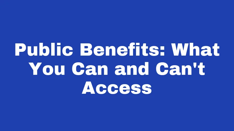 Public Benefits: What You Can and Can't Access