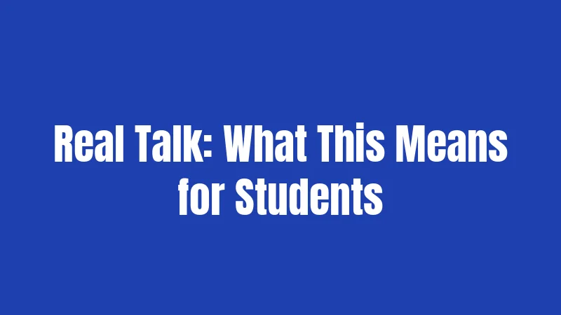 Real Talk: What This Means for Students