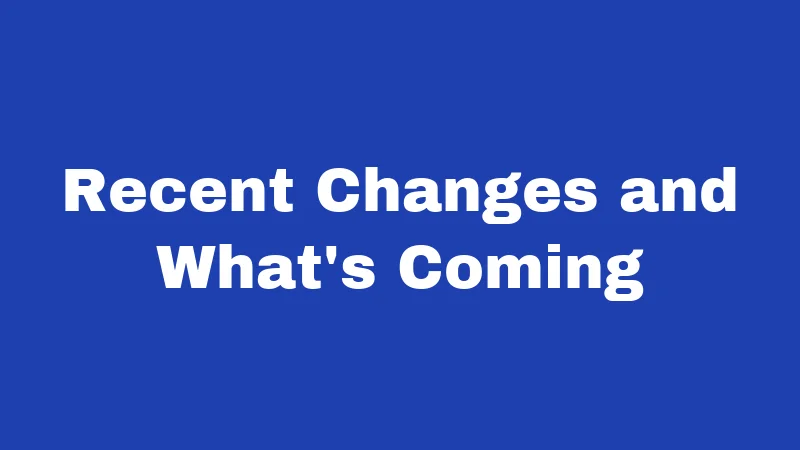 Recent Changes and What's Coming