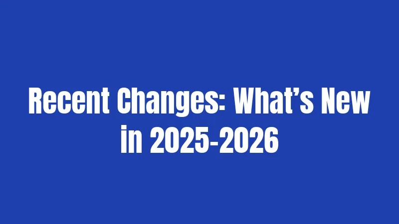 Recent Changes: What’s New in 2025-2026
